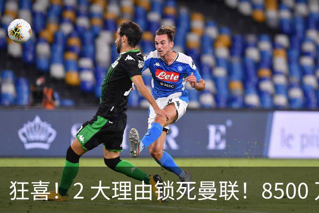 狂喜！2 大理由锁死曼联！8500 万镑拦路，大英悍将也来投